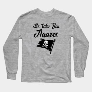 Be Who You Aaarrr Long Sleeve T-Shirt